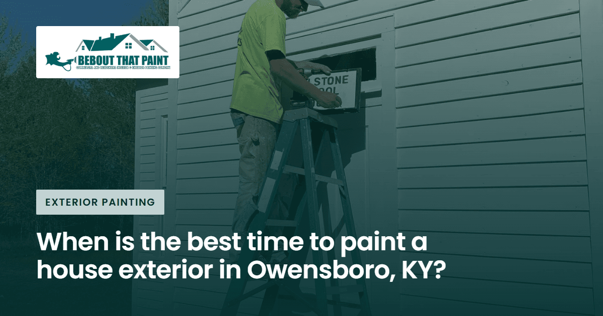Blog title card with the Bebout That Paint logo and the title “When is the best time to paint a house exterior in Owensboro, KY?” over a photo of a painter on a ladder painting white siding
